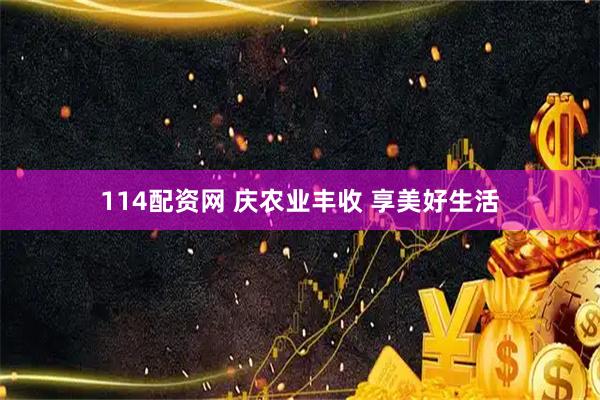 114配资网 庆农业丰收 享美好生活